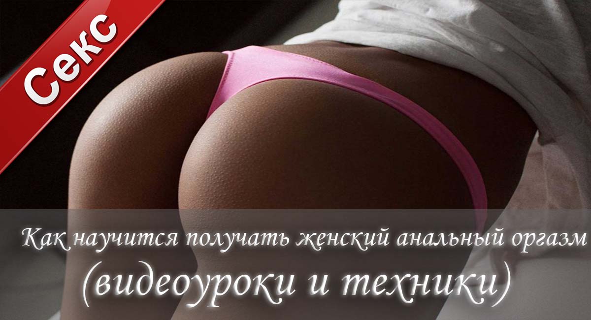 анальный оргазм, как получить оргазм, оргазм от анала, как проходит анальный оргазм, оргазм при анальном сексе