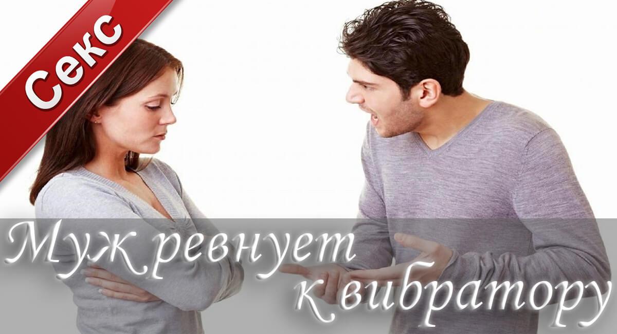 Муж ревнует к вибратору