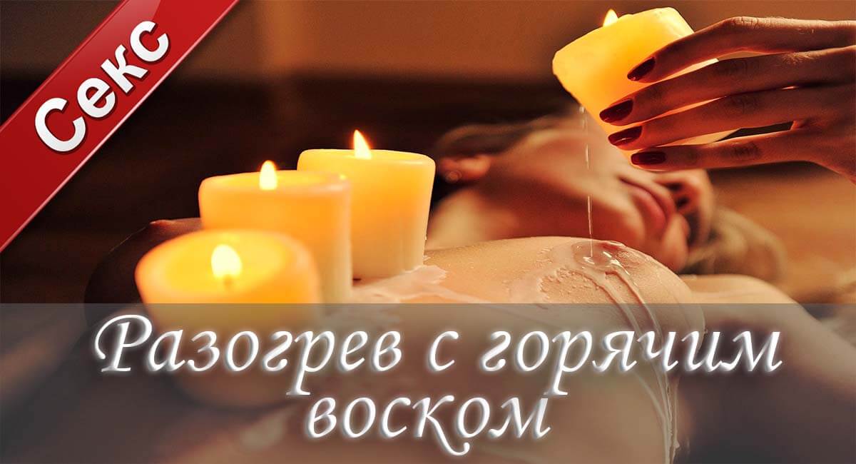 Горячий воск секс, секс со свечами, можно ли заниматься сексом со свечами, секс игры, оргазм, секс фантазии