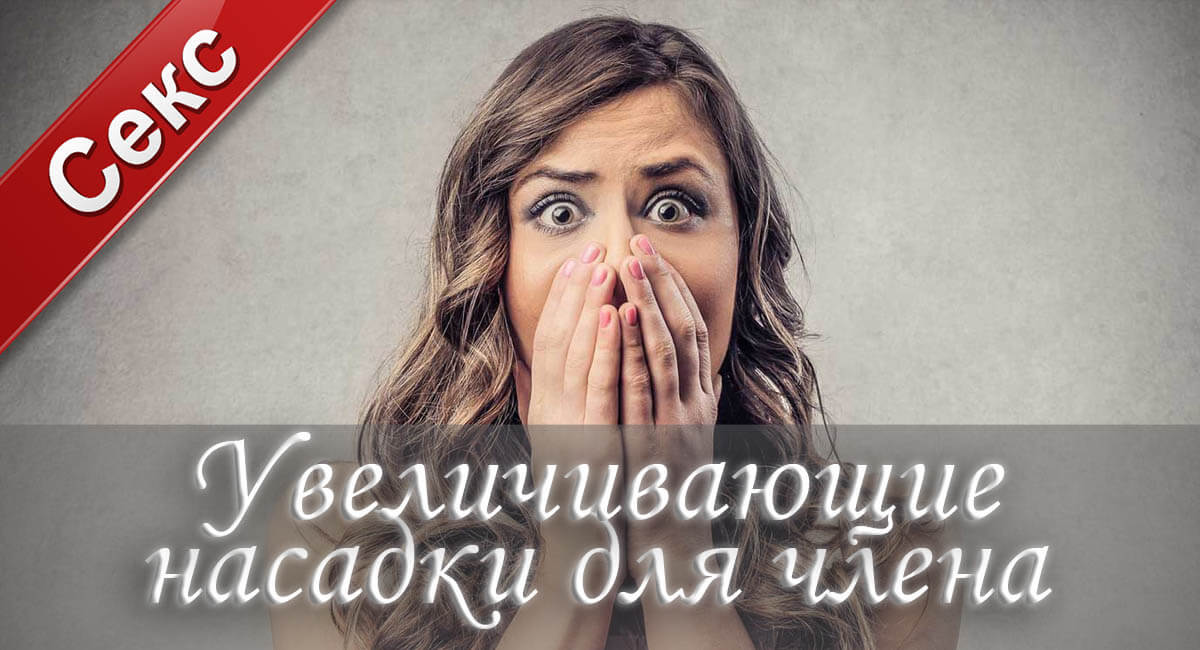 увеличивающие насадки, секс, увеличение члена, как увеличить член